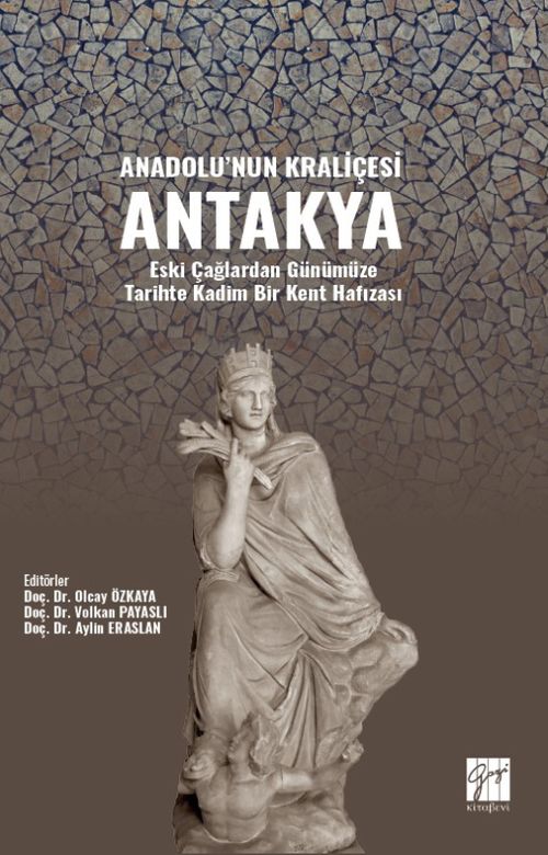 Anadolu'nun Kraliçesi Antakya & Eski Çağlardan Günümüze Tarihte Kadim Bir Kent Hafızası Yazar : 
