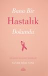 Bana Bir Hastalık Dokundu &amp; Bir Kanser Hastasının Tecrübeleri