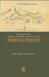 Yarım Kalmış Bir Rüya: Trabzon-Erzurum, Trabzon-Batum Demiryolu Projeleri