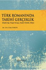 Türk Romanında Tarihî Gerçeklik (Küçük Ağa, Yorgun Savaşçı, Ateşten Gömlek, Yaban)