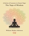 A Series Of Lessons in Gnani Yoga:The Yoga Wisdom