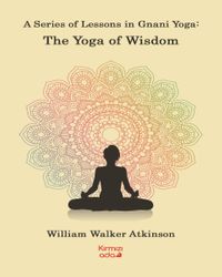 A Series Of Lessons in Gnani Yoga:The Yoga Wisdom