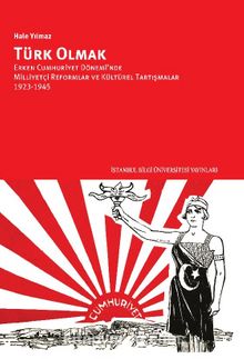 Türk Olmak & Erken Cumhuriyet Dönemi’nde Milliyetçi Reformlar ve Kültürel Tartışmalar, 1923-1945