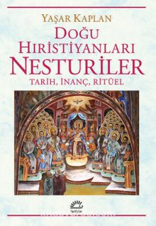 Doğu Hıristiyanları Nesturiler & Tarih, İnanç, Ritüel