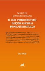 Evliya Çelebi Seyahatnamesi Örneğinde 17. Yüzyıl Osmanlı Türkçesinde Farsçadan Alıntılanan Bağımlılaştırıcı Bağlaçlar