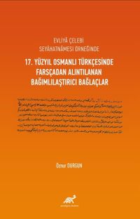 Evliya Çelebi Seyahatnamesi Örneğinde 17. Yüzyıl Osmanlı Türkçesinde Farsçadan Alıntılanan Bağımlılaştırıcı Bağlaçlar