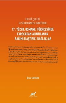 Evliya Çelebi Seyahatnamesi Örneğinde 17. Yüzyıl Osmanlı Türkçesinde Farsçadan Alıntılanan Bağımlılaştırıcı Bağlaçlar