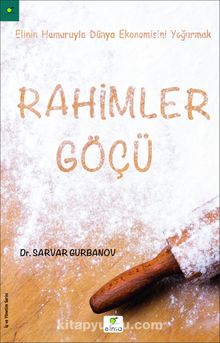 Rahimler Göçü & Elinin Hamuruyla Dünya Ekonomisini Yoğurmak - Sarvar Gurbanov