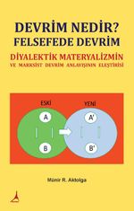 Devrim Nedir? Felsefede Devrim & Diyalektik Materyalizmin ve Marksist Devrim Anlayişinin Eleştirisi