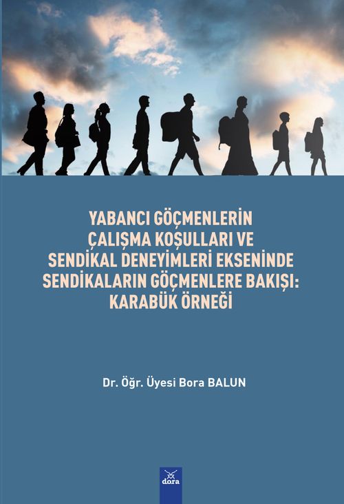 Yabancı Göçmenlerin Çalışma Koşulları ve Sendikal Deneyimleri Ekseninde Sendikaların Göçmenlere Bakışı : Karabük Örnegi 