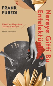 Nereye Gitti Bu Entelektüeller? & Furedi'nin Eleştirilere Cevabıyla Birlikte