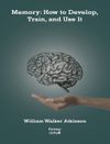 Memory:How to Develop, Train, and Use It