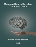 Memory:How to Develop, Train, and Use It