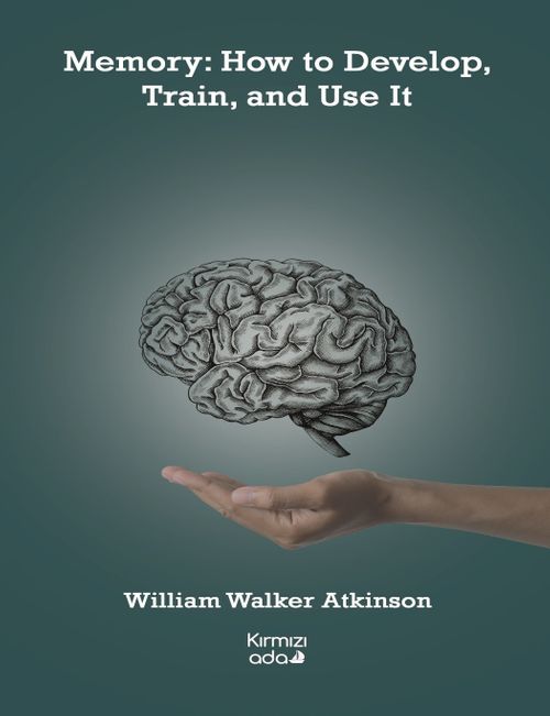 Memory:How to Develop, Train, and Use It