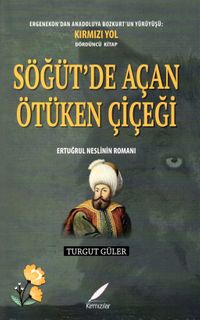 Söğüt'de Açan Ötüken Çiçeği & Ertuğrul Neslinin Romanı
