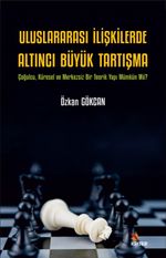 Uluslararası İlişkilerde Altıncı Büyük Tartışma & Çoğulcu, Küresel ve Merkezsiz Bir Teorik Yapı Mümkün Mü?