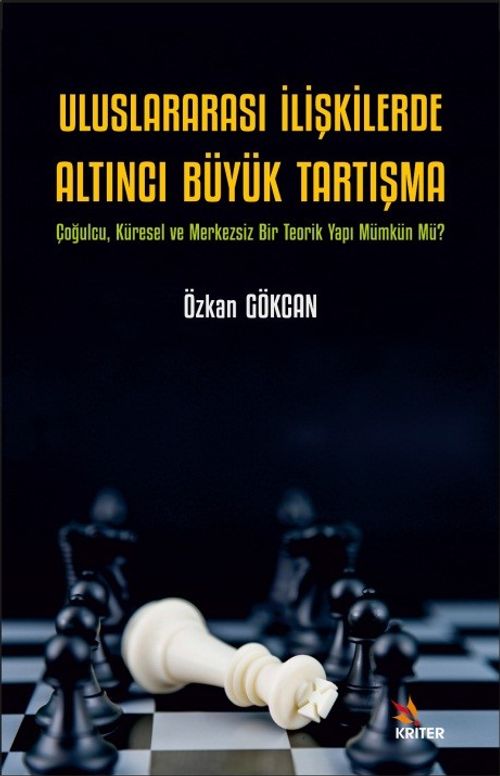 Uluslararası İlişkilerde Altıncı Büyük Tartışma & Çoğulcu, Küresel ve Merkezsiz Bir Teorik Yapı Mümkün Mü?