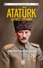 Atatürk Bizi Nasıl Kurtardı?