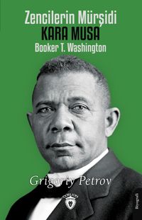 Zencilerin Mürşidi Kara Musa Booker T. Washington 