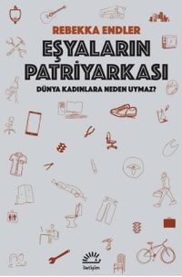 Eşyaların Patriyarkası / Dünya Kadınlara Neden Uymaz?