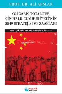 Oligark-Totaliter Çin Halk Cumhuriyeti'nin 2049 Stratejisi ve Zaafları / Stratejik Rekabet Araştırmaları Dizisi-6