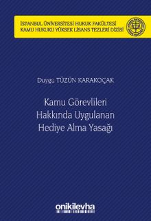 Kamu Görevlileri Hakkında Uygulanan Hediye Alma Yasağı İstanbul Üniversitesi Hukuk Fakültesi Kamu Hukuku Yüksek Lisans Tezleri Dizisi No: 12