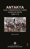 Antakya Haçlı Prinkepsliği Tarihi Kuruluş Devri (1098-1112)