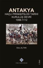 Antakya Haçlı Prinkepsliği Tarihi Kuruluş Devri (1098-1112)