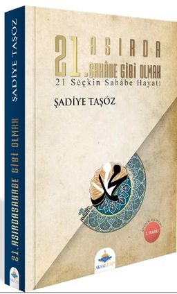 21. Asırda Sahabe Gibi Olmak & 21 Seçkin Sahabe Hayatı