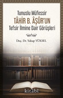 Tunuslu Müfessir Tahir B. Âşûr’un Tefsir İlmine Dair Görüşleri