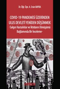 COVID-19 Pandemisi Üzerinden Ulus Devleti Yeniden Düşünmek & Salgın Hastalıklar ve İktidarın Dönüşümü Bağlamında Bir İnceleme
