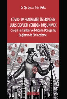 COVID-19 Pandemisi Üzerinden Ulus Devleti Yeniden Düşünmek & Salgın Hastalıklar ve İktidarın Dönüşümü Bağlamında Bir İnceleme