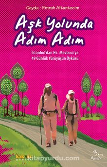 Aşk Yolunda Adım Adım & İstanbul’dan Hz. Mevlana’ya 49 Günlük Yürüyüşün Öyküsü - Emrah Altuntecim