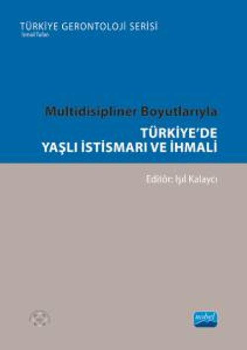 Multidisipliner Boyutlarıyla Türkiye'de Yaşlı İstismarı ve İhmali
