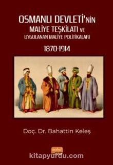Osmanlı Devleti’nin Maliye Teşkilatı ve Uygulanan Maliye Politikaları (1870-1914)