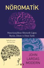 Nöromatik & Maneviyatçılıktan Sibernetik Çağına Beynin, Zihnin ve Dinin Tarihi