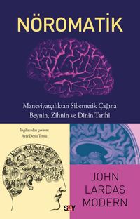 Nöromatik & Maneviyatçılıktan Sibernetik Çağına Beynin, Zihnin ve Dinin Tarihi