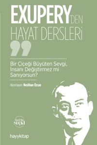Exupery'den Hayat Dersleri & Bir Çiçeği Büyüten Sevgi, İnsanı Değiştirmez mi Sanıyorsun?