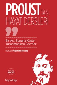 Proust'tan Hayat Dersleri & Bir Acı, Sonuna Kadar Yaşanmadıkça Geçmez