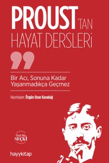 Proust'tan Hayat Dersleri & Bir Acı, Sonuna Kadar Yaşanmadıkça Geçmez