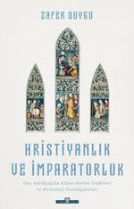 Hristiyanlık ve İmparatorluk & Geç Antikçağ'da Kilise-Devlet İlişkileri ve Kristoloji Paradigmaları
