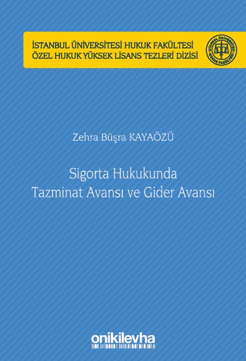 Sigorta Hukukunda Tazminat Avansı ve Gider Avansı İstanbul Üniversitesi Hukuk Fakültesi Özel Hukuk Yüksek Lisans Tezleri Dizisi No: 63