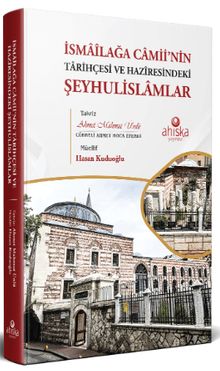 İsmaîlağa Camii'nin Tarihçesi ve Hazîresindeki Şeyhulislamlar