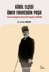 Kabil Elçisi Ömer Fahreddin Paşa & Yeni Arşiv Belgelerine Göre Elçilik Faaliyetleri 1921-1926