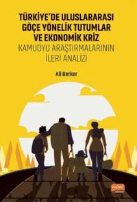 Türkiye'de Uluslararası Göçe Yönelik Tutumlar Ve Ekonomik Kriz & Kamuoyu Araştırmalarının İleri Analizi