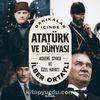 Dakikalar İçinde Atatürk ve Dünyası & Askeri, Siyasi ve Özel Hayatı