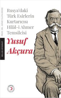 Rusya’daki Esir Türklerin Kurtarıcısı Hilal-i Ahmer Temsilcisi Yusuf Akçura