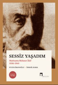 Sessiz Yaşadım & Matbuatta Mehmet Âkif 1936-1940