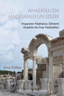 Anadolu’da Hadrianus’un İzleri & İmparator Hadrianus Dönemi İmar Faaliyetleri