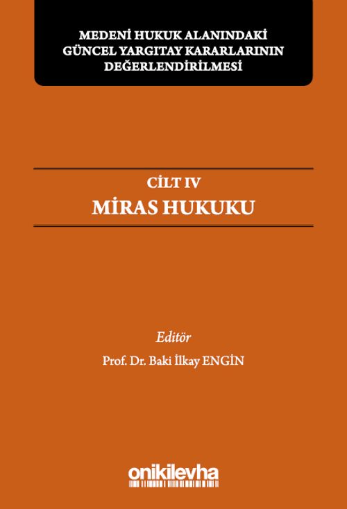 Medeni Hukuk Alanındaki Güncel Yargıtay Kararlarının Değerlendirilmesi Sempozyumları Cilt IV - Miras Hukuku